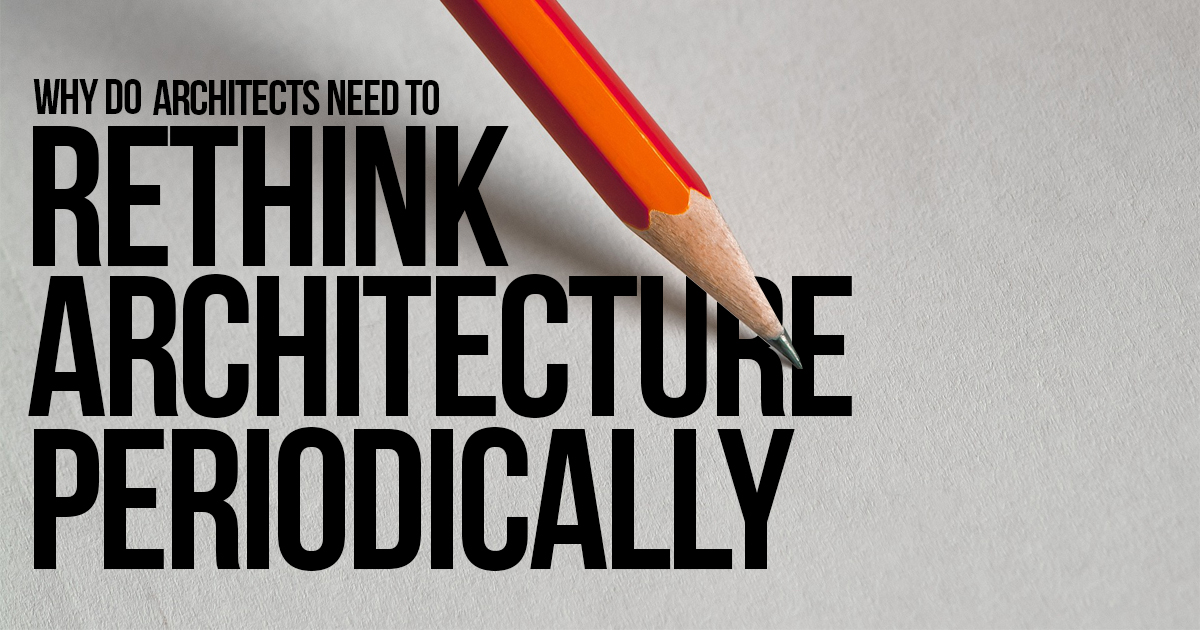 Why Do Architects Need To Rethink Architecture Periodically RTF