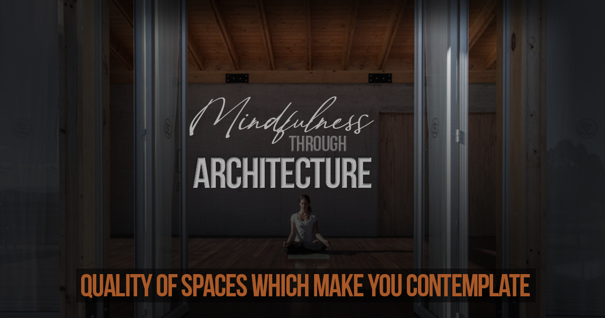 Mindfulness through Architecture – Quality of spaces which make you contemplate - RTF | Rethinking The Future