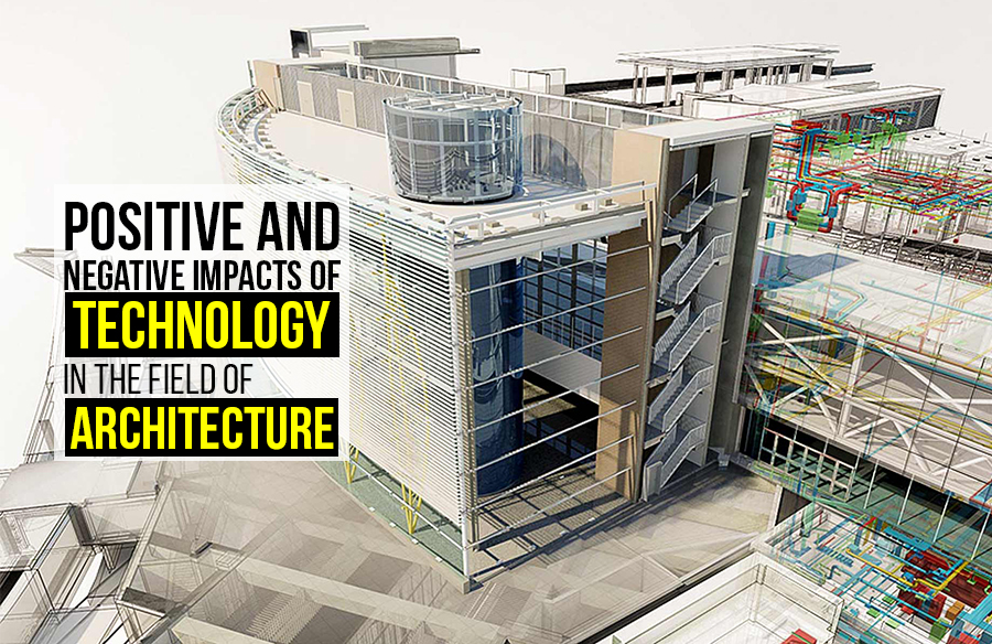 Positive And Negative Impacts Of Technology In The Field Of Architecture