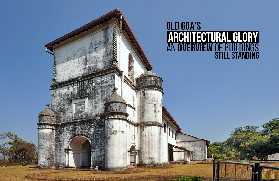 Old Goa's Architectural Glory- An overview of Buildings still standing -  RTF | Rethinking The Future