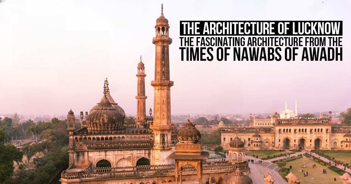 The architecture of Lucknow - The fascinating architecture from