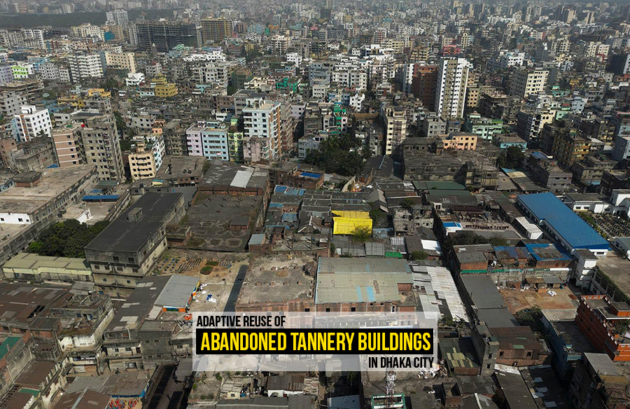 Adaptive Reuse of Abandoned Tannery Buildings in Dhaka City